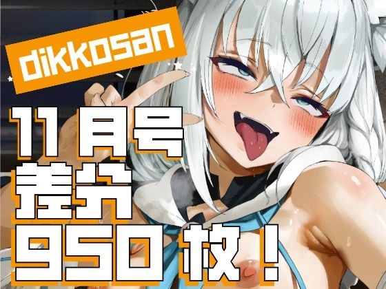 【dikkosan】11月号・超大量950枚！毎日楽しめるCG集！